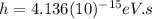 h=4.136(10)^{-15}eV.s