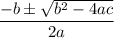 $\frac{-b \pm \sqrt{b^2 - 4ac}}{2a}$