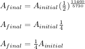 A_{final}=A_{initial}(\frac{1}{2})^\frac{11460}{5730} \\\\A_{final}=A_{initial}\frac{1}{4} \\\\A_{final}=\frac{1}{4}A_{initial}