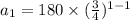 a_1=180\times (\frac{3}{4})^{1-1}