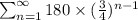 \sum_{n=1}^{\infty}180\times (\frac{3}{4})^{n-1}