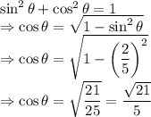 \sin^2\theta+\cos^2\theta=1\\\Rightarrow \cos\theta=\sqrt{1-\sin^2\theta}\\\Rightarrow \cos\theta=\sqrt{1-\left(\dfrac{2}{5}\right)^2}\\\Rightarrow \cos\theta=\sqrt{\dfrac{21}{25}}=\dfrac{\sqrt{21}}{5}