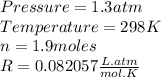 Pressure=1.3atm\\Temperature=298K\\n=1.9moles\\R=0.082057\frac{L.atm}{mol.K}