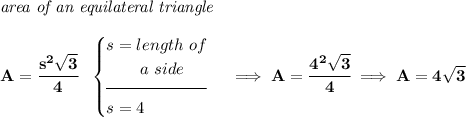 \bf \textit{area of an equilateral triangle}\\\\ A=\cfrac{s^2\sqrt{3}}{4}~~ \begin{cases} s=length~of\\ \qquad a~side\\[-0.5em] \hrulefill\\ s=4 \end{cases}\implies A=\cfrac{4^2\sqrt{3}}{4}\implies A=4\sqrt{3}
