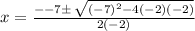 x =  \frac{ -  - 7\pm \:  \sqrt{ {( - 7)}^{2} - 4( - 2)( - 2) } }{2( - 2)}