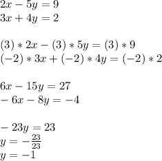 2x-5y=9\\3x+4y=2\\\\(3)*2x-(3)*5y=(3)*9\\(-2)*3x+(-2)*4y=(-2)*2\\\\6x-15y=27\\-6x-8y=-4\\\\-23y=23\\y=-\frac{23}{23} \\y=-1