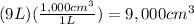 (9L)(\frac{1,000cm^{3}}{1L})=9,000cm^{3}
