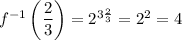 f^{-1}\left(\dfrac{2}{3}\right) = 2^{3\frac{2}{3}}=2^2=4