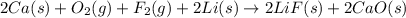 2Ca(s)+O_2(g)+F_2(g)+2Li(s)\rightarrow 2LiF(s)+2CaO(s)