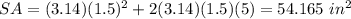 SA=(3.14)(1.5)^{2} +2(3.14)(1.5)(5)=54.165\ in^{2}
