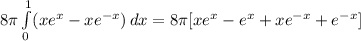 8\pi \int\limits^1_0 ({xe^{x}-xe^{-x})} \, dx=8\pi[xe^{x}-e^{x}+xe^{-x}+e^{-x}]