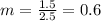 m=\frac{1.5}{2.5}=0.6