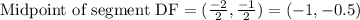 \text{Midpoint of segment DF}=(\frac{-2}{2},\frac{-1}{2})=(-1,-0.5)