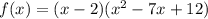 f(x)=(x-2)(x^2-7x+12)