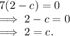 7(2-c)=0\\\implies 2-c=0\\\implies 2=c.