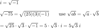 i=\sqrt{-1}\\\\\sqrt{-75}=\sqrt{(25)(3)(-1)}\qquad\text{use}\ \sqrt{ab}=\sqrt{a}\cdot\sqrt{b}\\\\=\sqrt{25}\cdot\sqrt3\cdot\sqrt{-1}=5\cdot\sqrt3\cdot i=5\sqrt3\ i