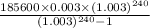 \frac{185600\times 0.003\times(1.003)^{240} }{(1.003)^{240}-1 }