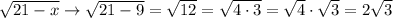 \sqrt{21-x}\to\sqrt{21-9}=\sqrt{12}=\sqrt{4\cdot3}=\sqrt4\cdot\sqrt3=2\sqrt3