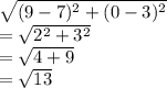 \sqrt{(9-7)^{2}+ (0-3)^{2} }\\ =\sqrt{2^{2}+ 3^{2} }\\ =\sqrt{4+9} \\=\sqrt{13}