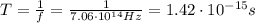 T=\frac{1}{f}=\frac{1}{7.06\cdot 10^{14} Hz}=1.42\cdot 10^{-15} s