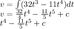 v=\int(32t^3-11t^4)dt\\v=\frac{32}{4}t^4- \frac{11}{5}t^5 +c\\\8t^4- \frac{11}{5}t^5 +c