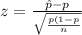 z=\frac{\hat{p}-p}{\sqrt{\frac{p(1-p}{n} } }