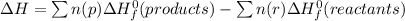 \Delta H = \sum n(p)\Delta H_{f}^{0}(products)-\sum n(r)\Delta H_{f}^{0}(reactants)