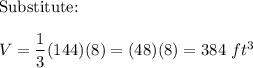 \text{Substitute:}\\\\V=\dfrac{1}{3}(144)(8)=(48)(8)=384\ ft^3