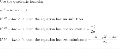 \text{Use the quadratic formula:}\\\\ax^2+bx+c=0\\\\\text{If}\ b^2-4ac0,\ \text{then the equation has two solutions}\ x=\dfrac{-b\pm\sqrt{b^2-4ac}}{2a}\\\\==========================================