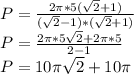 P = \frac {2 \pi * 5 (\sqrt {2} +1)} {(\sqrt {2} -1) * (\sqrt {2} +1)}\\P = \frac {2 \pi*5 \sqrt {2} +2 \pi*5} {2-1}\\P = 10 \pi \sqrt {2} +10 \pi