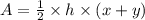 A=\frac{1}{2}\times h \times (x+y)