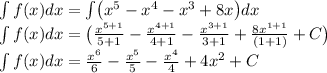 \int f(x)dx=\int \bigl( x^5-x^4-x^3+8x\bigr)dx\\\int f(x)dx=\bigl(\frac{x^{5+1}}{5+1} -\frac{x^{4+1}}{4+1}- \frac{x^{3+1}}{3+1}+\frac{8x^{1+1}}{(1+1)}+C  \bigr)\\\int f(x)dx= \frac{x^6}{6}- \frac{x^5}{5}- \frac{x^4}{4} +4x^2+C