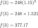 f(3)=248(1.15)^3\\\\f(3)=248\times 1.521\\\\f(3)=377.17
