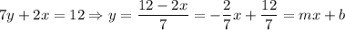 7y+2x=12\Rightarrow y=\dfrac{12-2x}{7}=-\dfrac{2}{7}x+\dfrac{12}{7}=mx+b