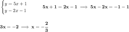 \bf \begin{cases}&#10;y=5x+1\\&#10;y-2x-1&#10;\end{cases}\qquad 5x+1=2x-1\implies 5x-2x=-1-1&#10;\\\\\\&#10;3x=-2\implies x=-\cfrac{2}{3}