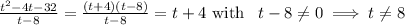 \frac{t^2-4t-32}{t-8}=\frac{(t+4)(t-8)}{t-8}=t+4\,\,\mbox{with}\,\,\,\,\,t-8\neq0\implies t\neq 8