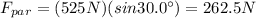 F_{par}=(525 N)( sin 30.0^{\circ})=262.5 N