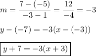 m=\dfrac{7-(-5)}{-3-1}=\dfrac{12}{-4}=-3\\\\y-(-7)=-3(x-(-3))\\\\\boxed{y+7=-3(x+3)}