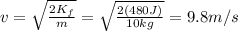 v=\sqrt{\frac{2K_f}{m}}=\sqrt{\frac{2(480 J)}{10 kg}}=9.8 m/s