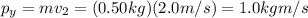 p_y = m v_2 = (0.50 kg)(2.0 m/s)=1.0 kg m/s