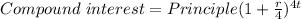 Compound\quaterly\ interest = Principle (1 + \frac{r}{4})^{4t}