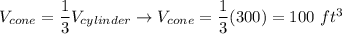 V_{cone}=\dfrac{1}{3}V_{cylinder}\to V_{cone}=\dfrac{1}{3}(300)=100\ ft^3