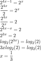 2^{4x-1} = 2^x\\\dfrac{2^{4x}}{2} = 2^x \\\dfrac{2^{4x}}{2^x} = 2\\2^{4x -x} = 2 \\2^{3x} = 2 \\log_2 (2^{3x}) = log_2 (2)\\3x log_2(2) = log_2(2) \\x = \dfrac{1}{3}