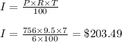 I=\frac{P\times R\times T}{100}\\\\I=\frac{756\times 9.5\times \17}{6\times 100}=\$203.49