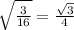\sqrt{\frac{3}{16}}=\frac{\sqrt{3}}{4}