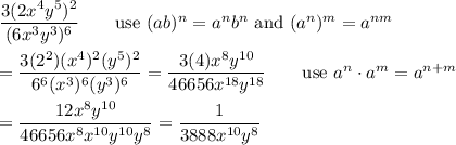 \dfrac{3(2x^4y^5)^2}{(6x^3y^3)^6}\qquad\text{use}\ (ab)^n=a^nb^n\ \text{and}\ (a^n)^m=a^{nm}\\\\=\dfrac{3(2^2)(x^4)^2(y^5)^2}{6^6(x^3)^6(y^3)^6}=\dfrac{3(4)x^8y^{10}}{46656x^{18}y^{18}}\qquad\text{use}\ a^n\cdot a^m=a^{n+m}\\\\=\dfrac{12x^8y^{10}}{46656x^8x^{10}y^{10}y^8}=\dfrac{1}{3888x^{10}y^8}