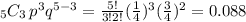 _{5}C_{3} \,p^{3}q^{5-3} =  \frac{5!}{3!2!}( \frac{1}{4})^{3}( \frac{3}{4})^{2} =   0.088