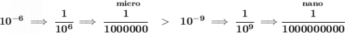 \bf \stackrel{~\hfill micro~~}{10^{-6}\implies \cfrac{1}{10^6}\implies \cfrac{1}{1000000}}~~~~10^{-9}\implies \cfrac{1}{10^9}\implies \stackrel{nano}{\cfrac{1}{1000000000}}