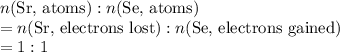 n(\text{Sr, atoms}) : n(\text{Se, atoms}) \\= n(\text{Sr, electrons lost}) : n(\text{Se, electrons gained}) \\= 1:1