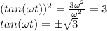 (tan(\omega t))^2=\frac{3\omega^2}{\omega^2}=3\\tan(\omega t)=\pm \sqrt{3}\\